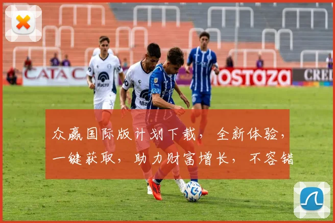 众赢国际版计划下载，全新体验，一键获取，助力财富增长，不容错过