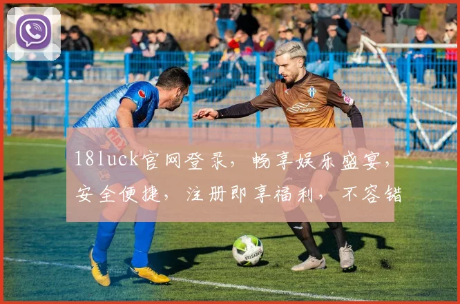 18luck官网登录，畅享娱乐盛宴，安全便捷，注册即享福利，不容错过