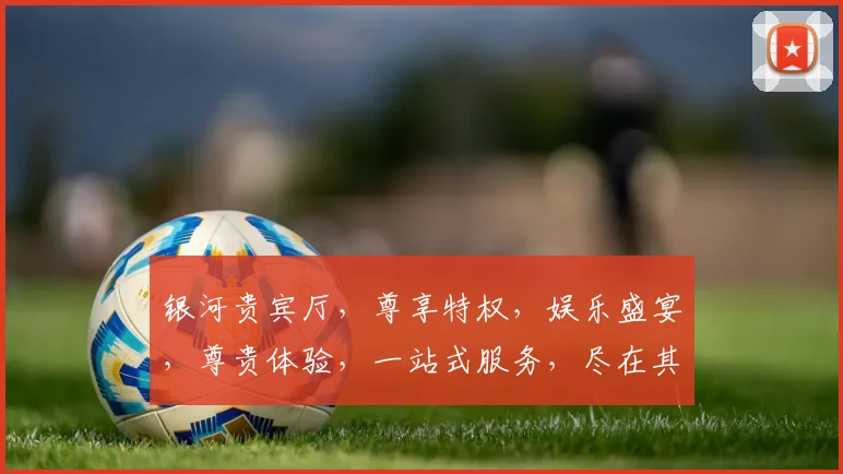 银河贵宾厅，尊享特权，娱乐盛宴，尊贵体验，一站式服务，尽在其中，三重惊喜，不容错过。